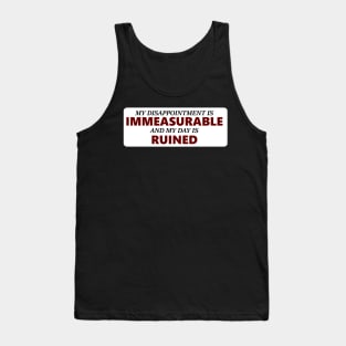 My Disappointment Is Immeasurable and my Day is Ruined Tank Top